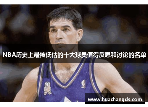 NBA历史上最被低估的十大球员值得反思和讨论的名单